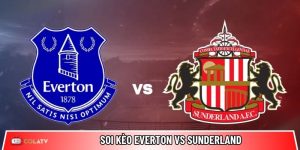 Soi kèo Everton vs Sunderland, 21h ngày 17/5 – Premier League
