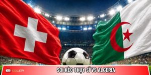 Soi kèo Thụy Sĩ vs Algeria, 10h ngày 3/7 – World Cup 2026